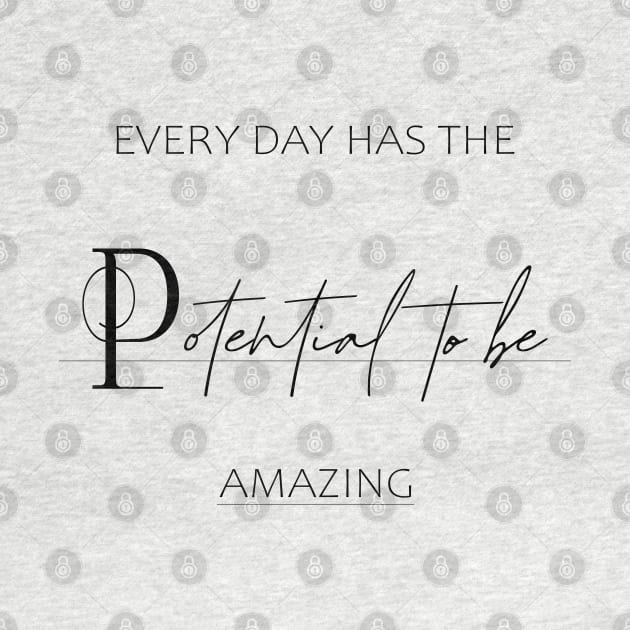 Every day has the potential to be amazing by FlyingWhale369